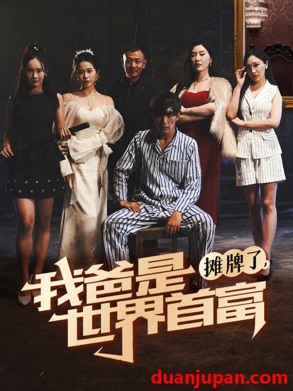 短剧 短剧 摊牌了，我爸是世界首富（60集）杜培源 