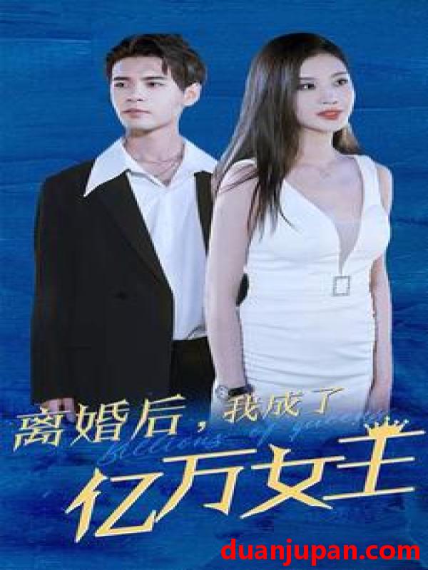 短剧 短剧 离婚后，我成了亿万女王（90集） 