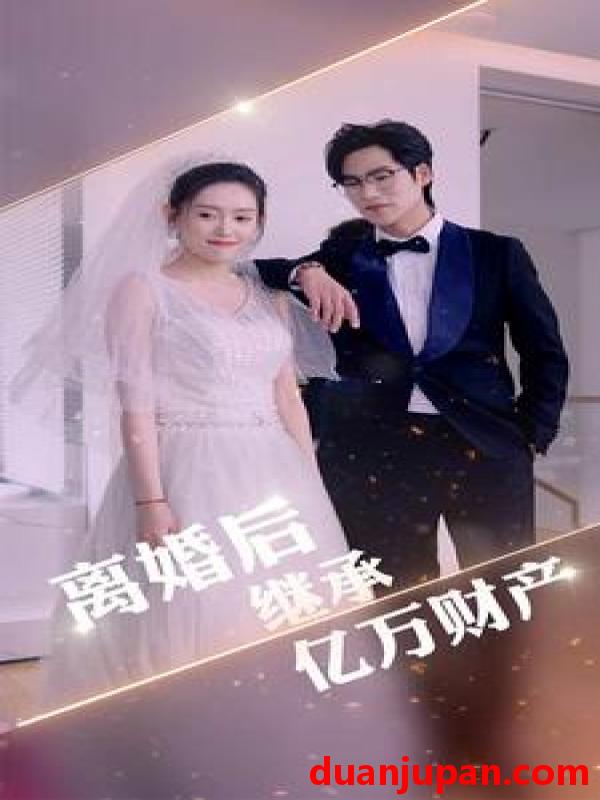 短剧 短剧 离婚后继承亿万财产(100集） 