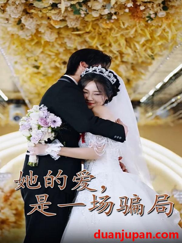 短剧 短剧 她的爱是一场骗局（60集）袁宁/冯子毅