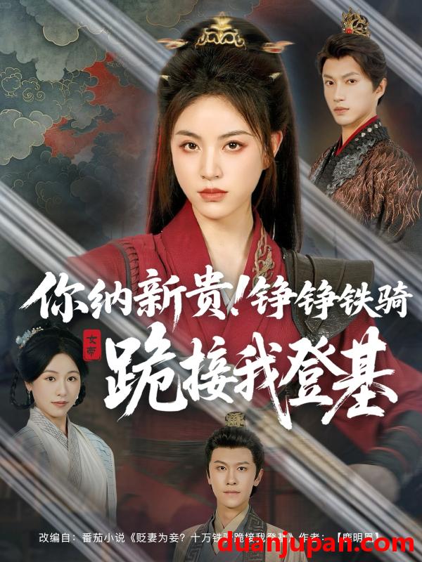 短剧 短剧 你纳新贵！铮铮铁骑跪接我登基（73集）张瑞成/高曼尔