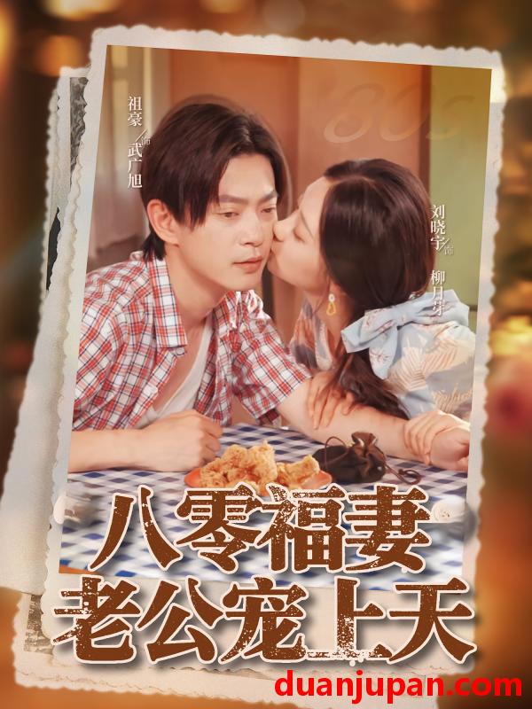 短剧 短剧 八零福妻老公宠上天（75集）祖豪/刘晓宇