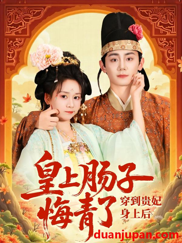 短剧 短剧 穿到贵妃身上皇上肠子悔青了（80集）钟政/胡嘉倪
