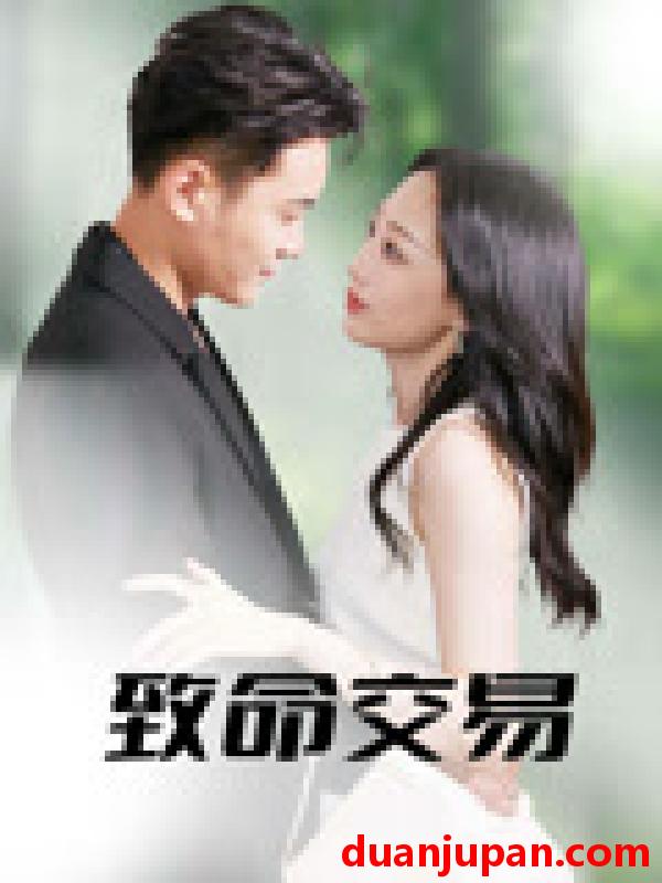 短剧 短剧 致命交易（56集）郑天龙/杨诗倩