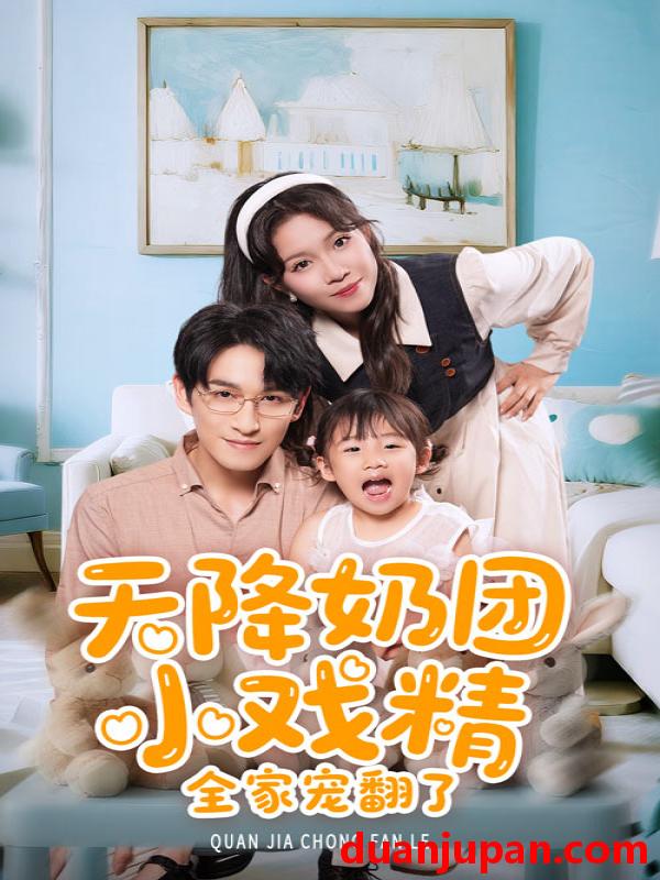 短剧 短剧 天降奶团小戏精全家宠翻了（60集）张馨方/林可汉