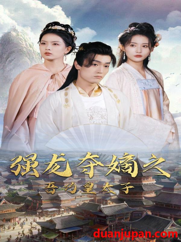 短剧 短剧 强龙夺嫡之吾乃皇太子（104集） 