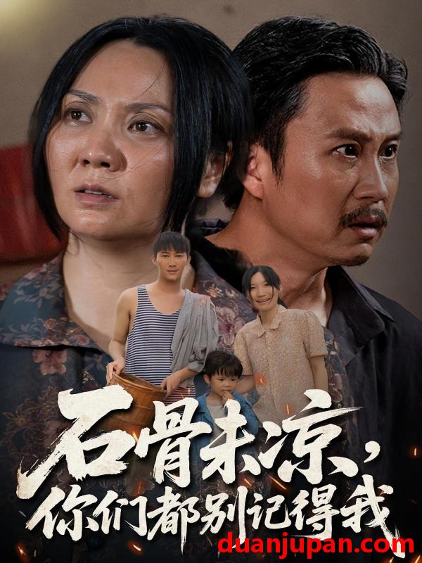 短剧 短剧 石骨未凉你们都别记得我（51集）石守根/石头