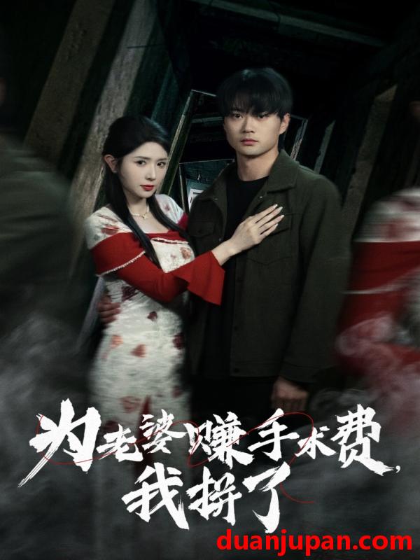 短剧 短剧 为老婆赚手术费我拼了（60集）李旭东/蒋昕妍