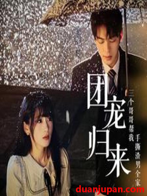 短剧 短剧 团宠归来三个哥哥帮我手撕渣男全家（70集） 