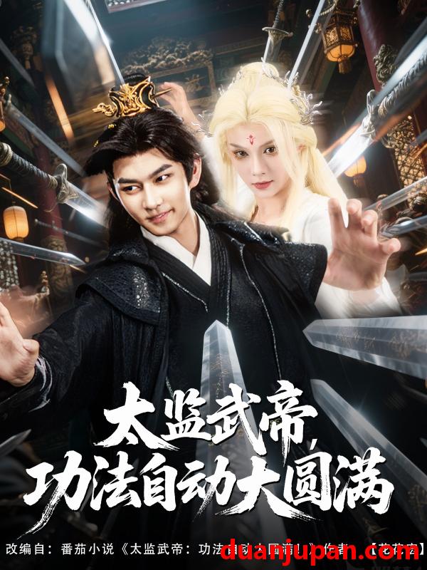 短剧 短剧 太监武帝功法自动大圆满（79集）孔悦城/黄垚