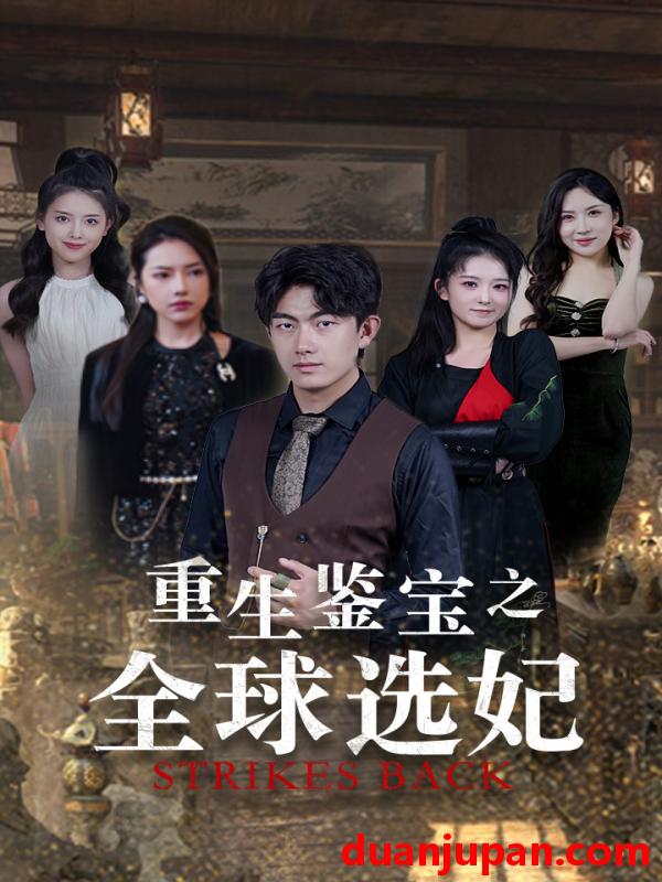 短剧 短剧 重生鉴宝之全球选妃/鉴宝之逆转人生（80集） 