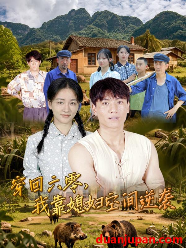 短剧 穿回六零，我靠媳妇空间逆袭 (80集) 张晓宇&张君
