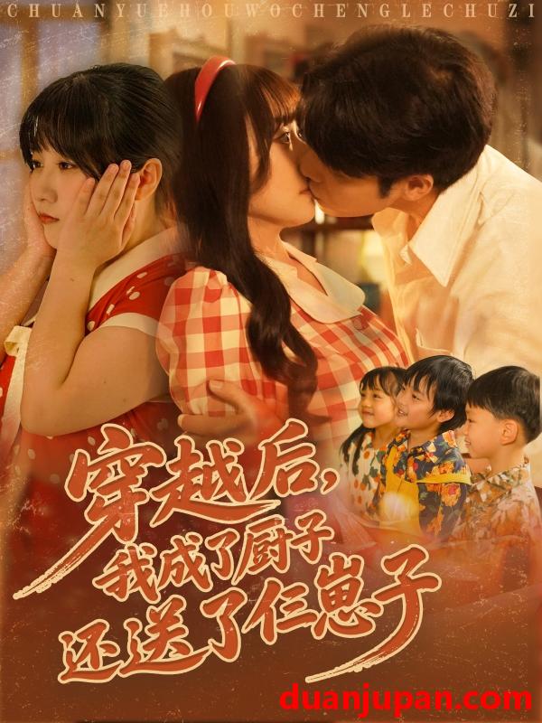 短剧 短剧 穿越后我成了厨子还送了仨崽子（92集）孙蔚琳/张志伟