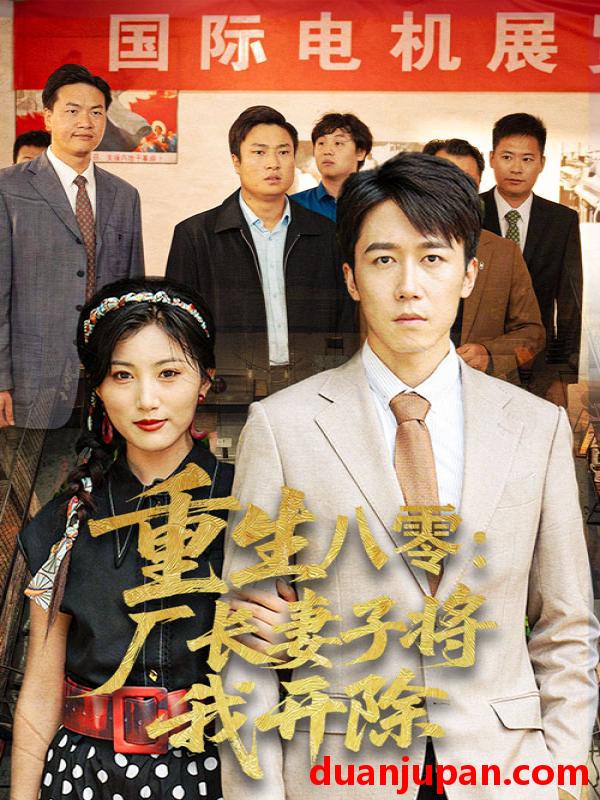 短剧 短剧 重生八零厂长妻子将我开除（50集）彭剑雄/孙同珏