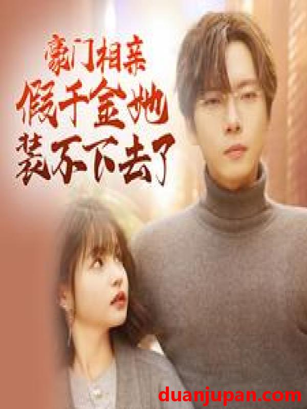 短剧 短剧 豪门相亲假千金她装不下去了（84集）杨咩咩 