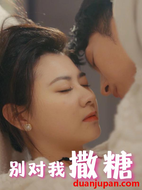 短剧 短剧 别对我撒糖（82集） 