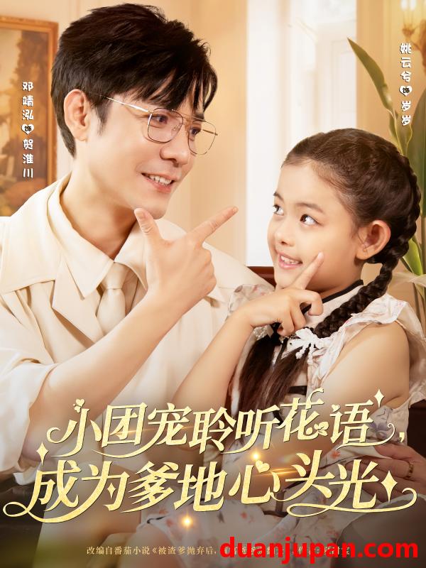 短剧 短剧 小团宠聆听花语成为爹地心头光（68集）姚云兮/邓靖泓