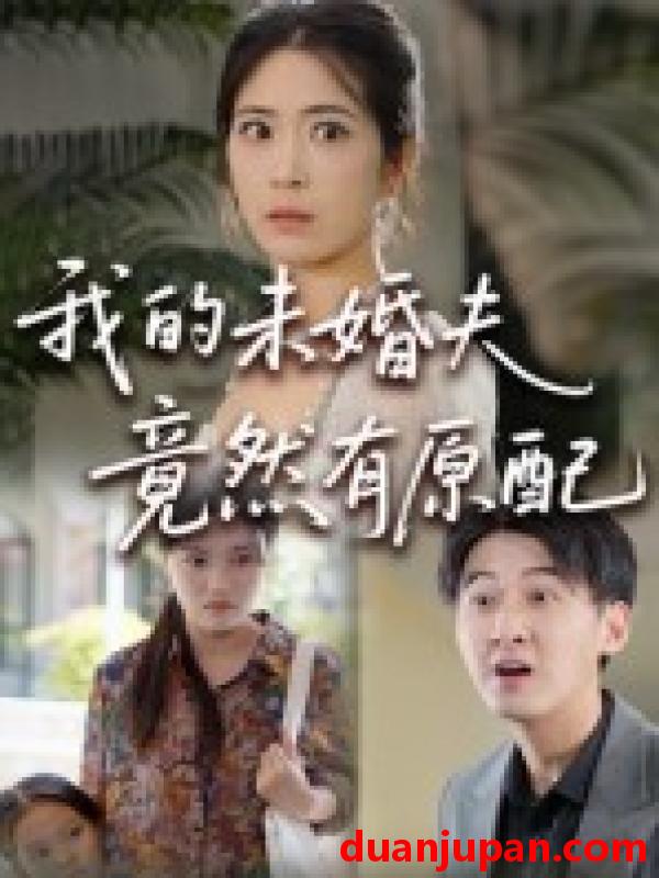 短剧 短剧 我的未婚夫竟然有原配（32集）