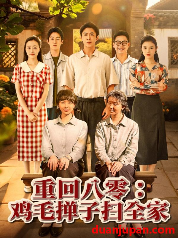 短剧 短剧 重回八零鸡毛掸子扫全家（60集）孔莹莹