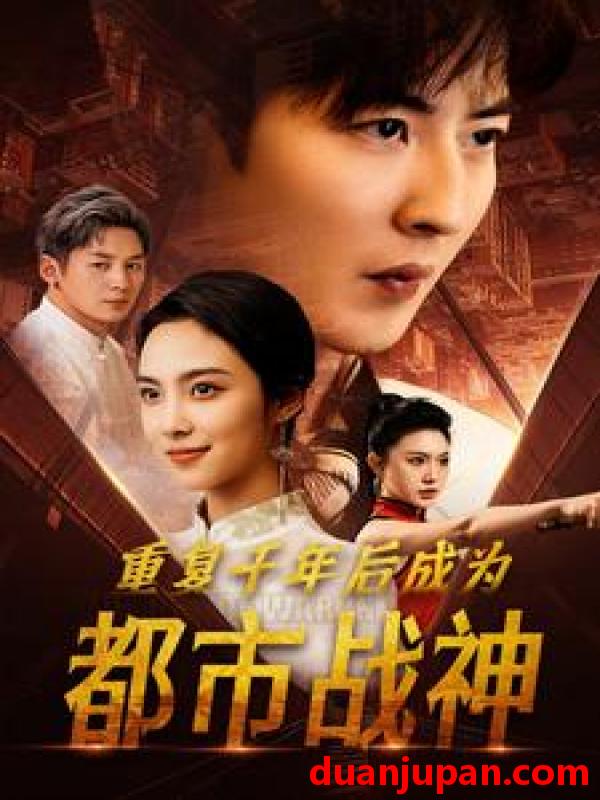 短剧 短剧 重复千年后成为都市战神（85集） 