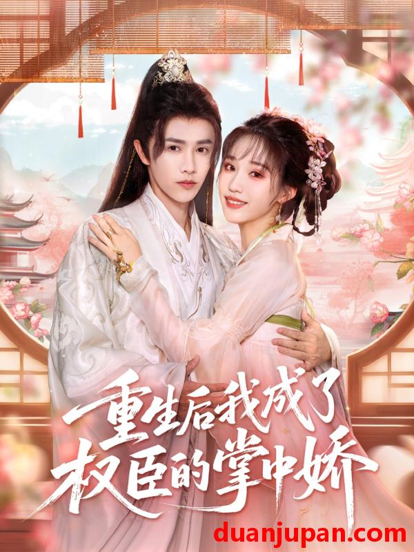 短剧 短剧 重生后我成了权臣的掌中娇（69集）陈外/章凱玥