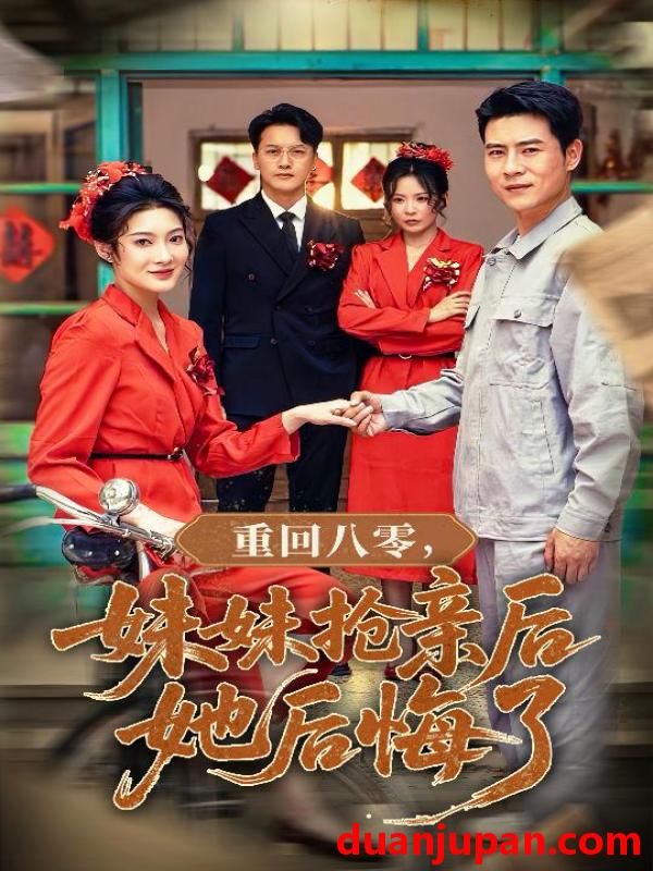 短剧 短剧 重回八零妹妹抢亲后她后悔了（75集）沈玥妡/田珍/孙丹丹