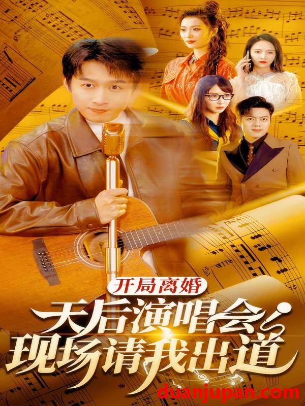 短剧 短剧 开局离婚天后演唱会现场请我出道（79集） 
