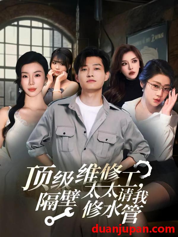 短剧 短剧 顶级维修工隔壁太太请我修水管 (52集)