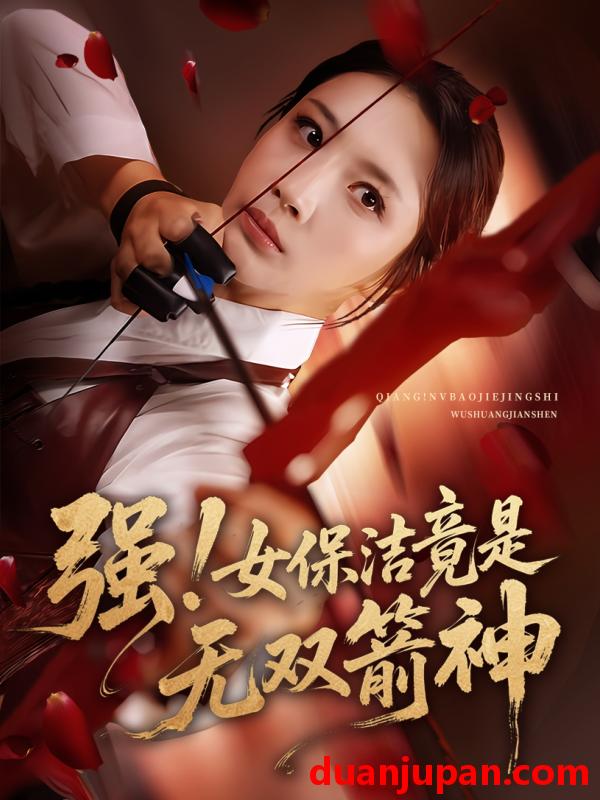 短剧 短剧 强女保洁竟是无双箭神（71集）舟宇航/王沁然