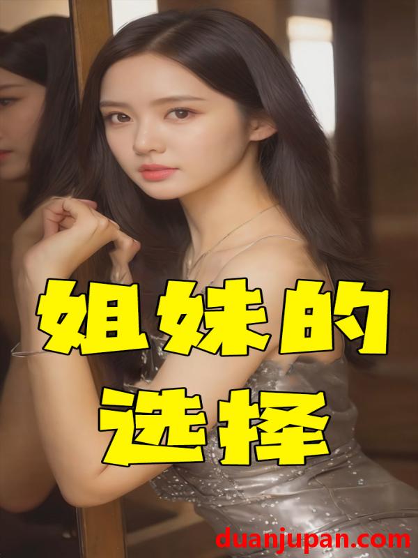 短剧 短剧 姐妹的选择（83集）擦边剧 