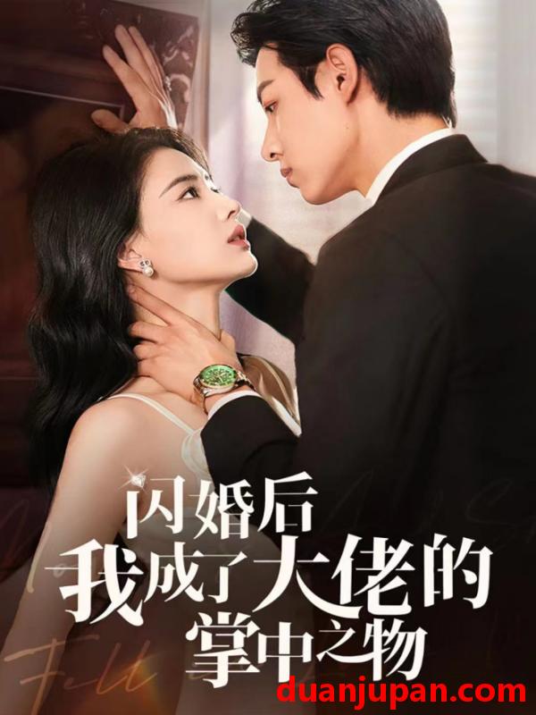 短剧 短剧 闪婚后我成了大佬的掌中之物（64集）张楚萱/马小宇