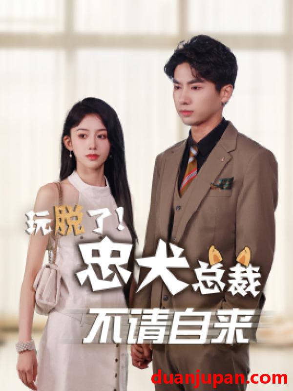 短剧 短剧 玩脱了忠犬总裁不请自来（79集） 