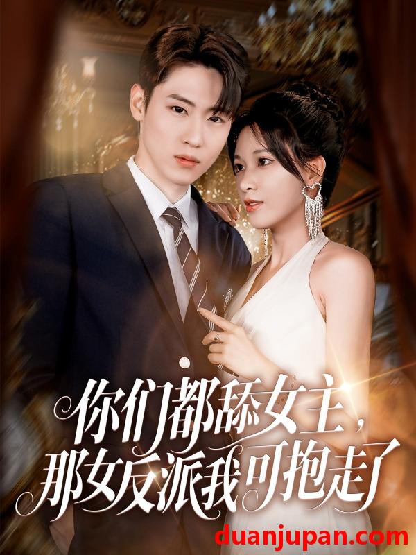 短剧 短剧 你们都舔女主那女反派我可抱走了（77集）薛滨弘/柯以