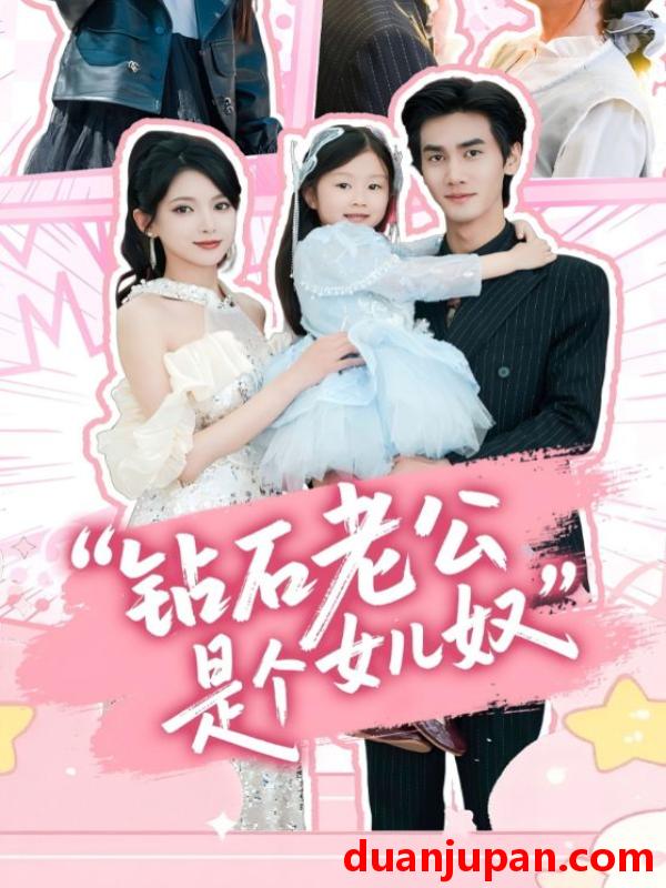 短剧 短剧 钻石老公是个女儿奴（74集）徐良/王宇