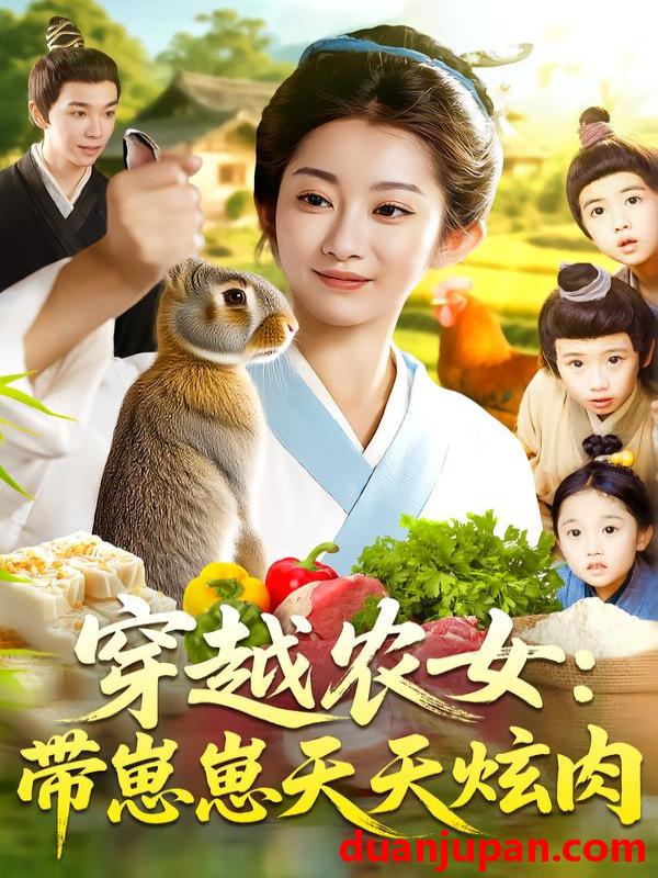 短剧 短剧 穿越农女带崽崽天天炫肉（100集）胡程耀/崔馨心