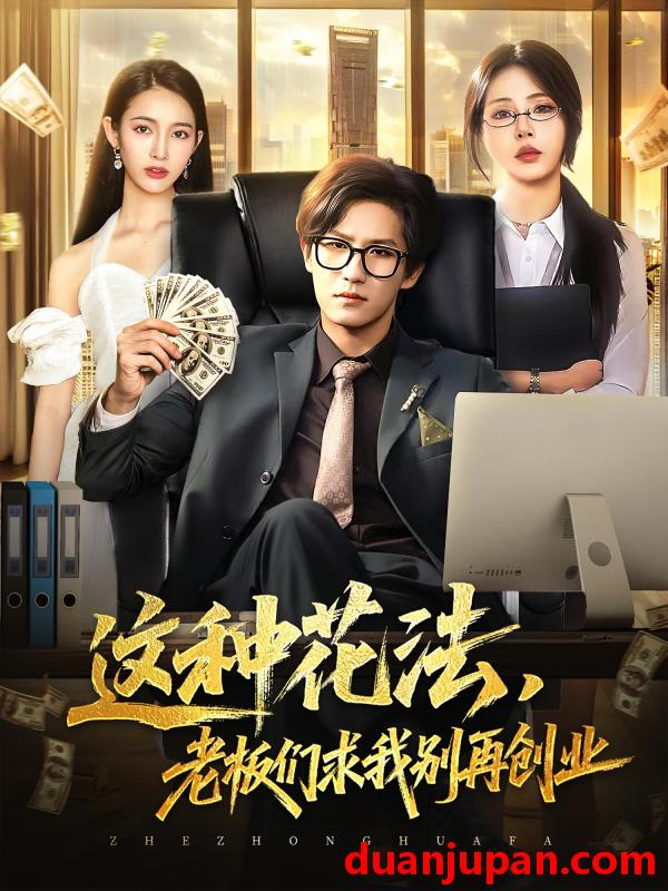 短剧 短剧 这种花法老板们求我别再创业（84集）