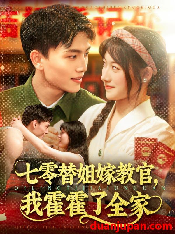 短剧 短剧 七零替姐嫁教官，我霍霍了全家（100集）张晓宇/邱月