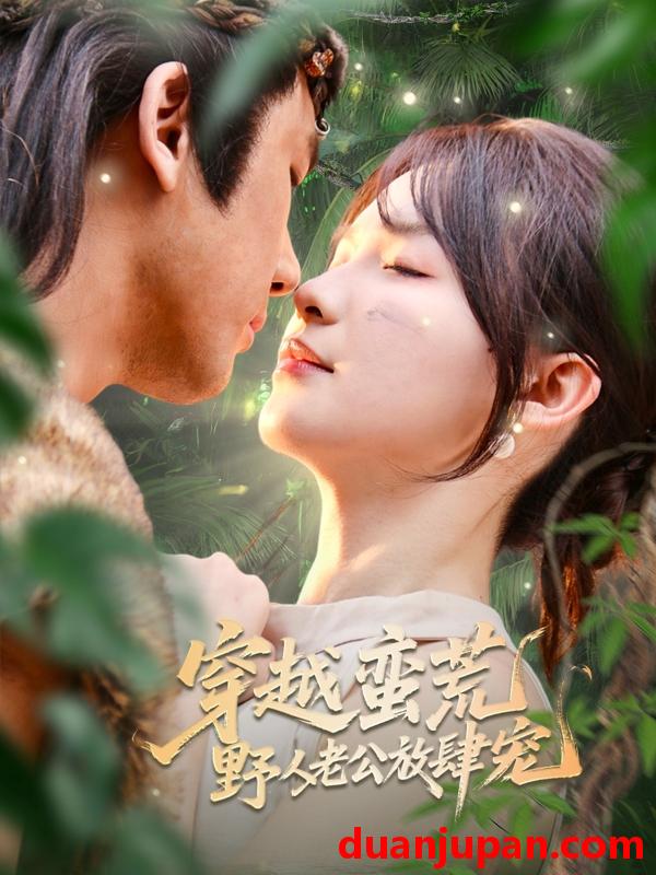 短剧 短剧 穿越蛮荒野人老公放肆宠（70集）王芸菲/曲美霖