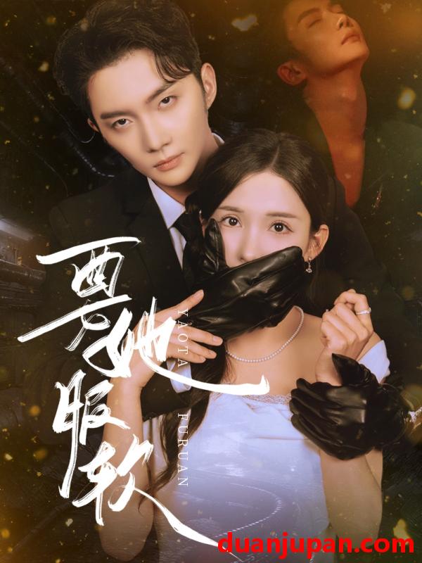 短剧 短剧 要她服软（80集）黄圣桀/李若希