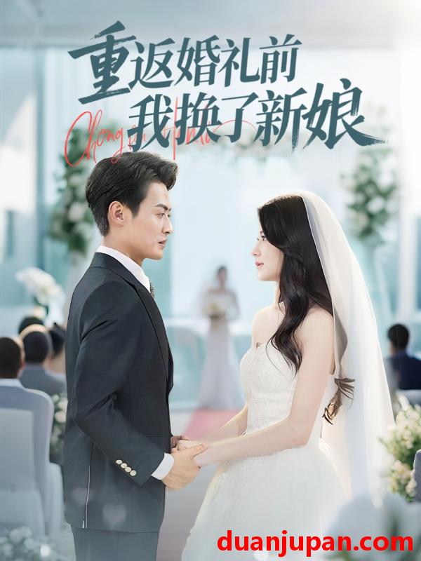 短剧 短剧 重返婚礼前我换了新娘（35集）张洁