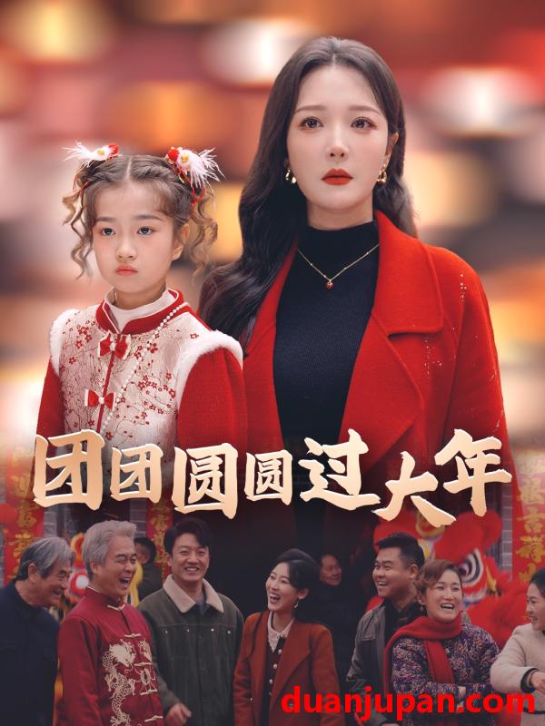 短剧 短剧 团团圆圆过大年（49集）李明 
