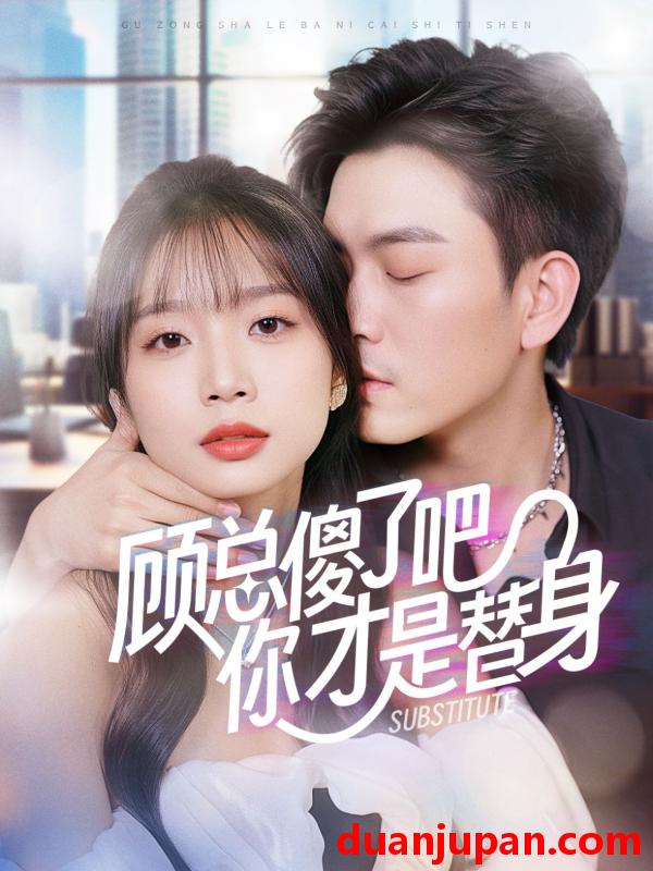 短剧 短剧 顾总傻了吧你才是替身（80集） 