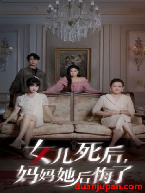 短剧 短剧 女儿死后，妈妈她后悔了（70集） 
