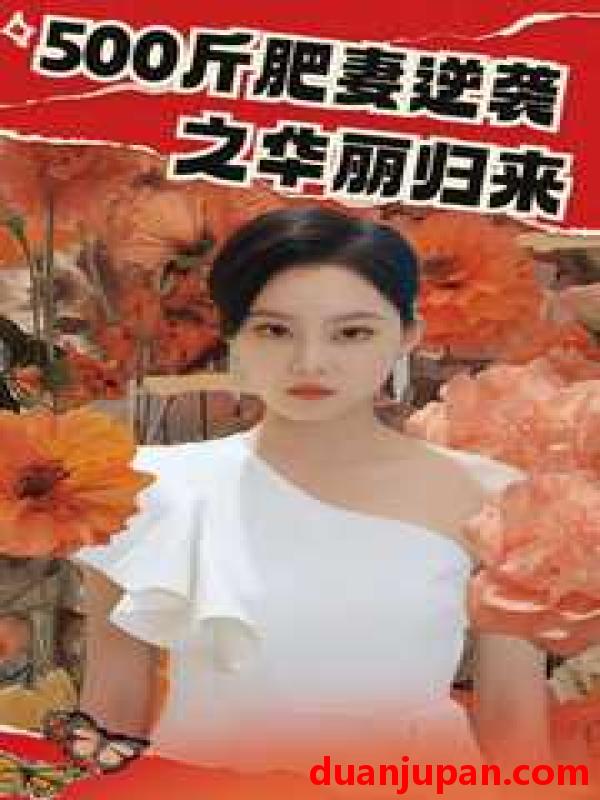 短剧 短剧 500斤肥妻逆袭之华丽归来/五百斤肥妻逆袭之华丽归来（80集） 