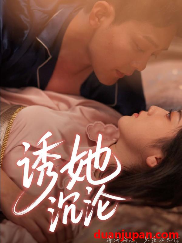 短剧 短剧 诱她沉沦（66集）于珂然/朱可歆