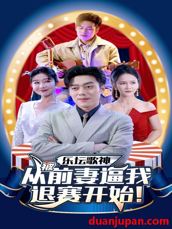 短剧 短剧 乐坛歌神从被前妻逼我退赛开始（80集） 