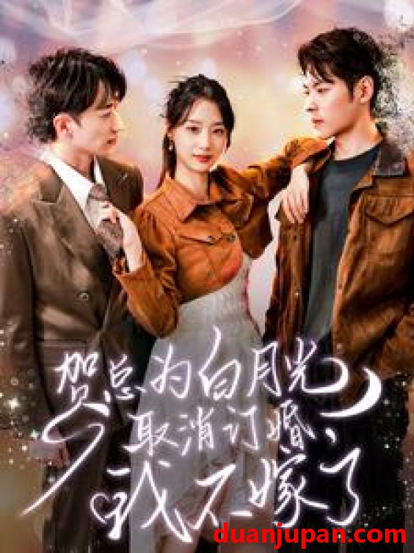 短剧 短剧 贺总为白月光取消订婚，我不嫁了（105集）王小亿 