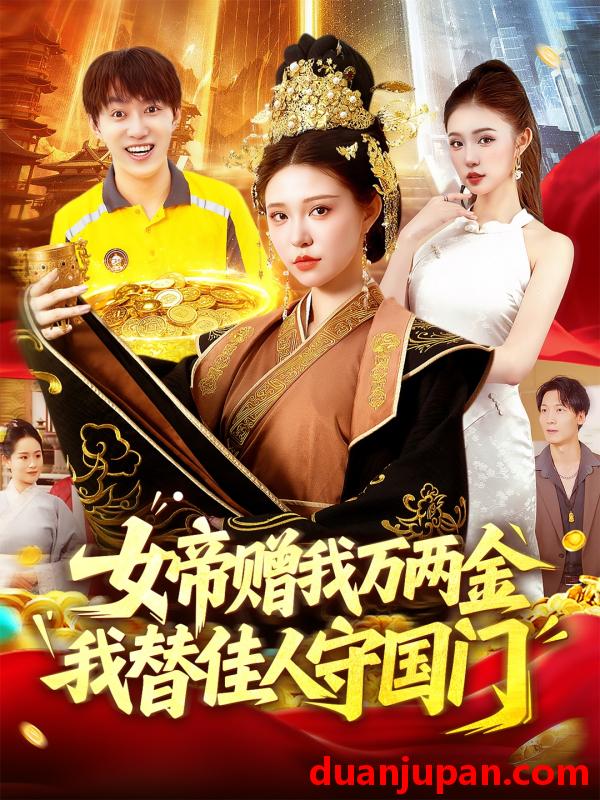 短剧 短剧 女帝赠我万两金我替佳人守国门 (102集) 陆奕彤