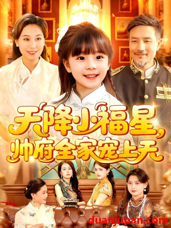 短剧 短剧 天降小福星帅府全家宠上天（100集）屈婉琼/陆宇