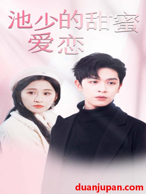 短剧 短剧 池少的甜蜜爱恋&闪婚密爱（90集） 